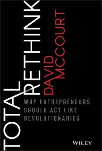 Total Rethink: Why Entrepreneurs Should Act Like Revolutionaries